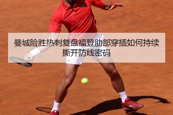 曼城险胜热刺复盘福登肋部穿插如何持续撕开防线密码